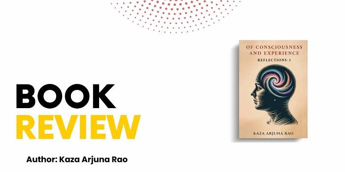 BOOK REVIEW Of Consciousness and Experience Reflections – 1